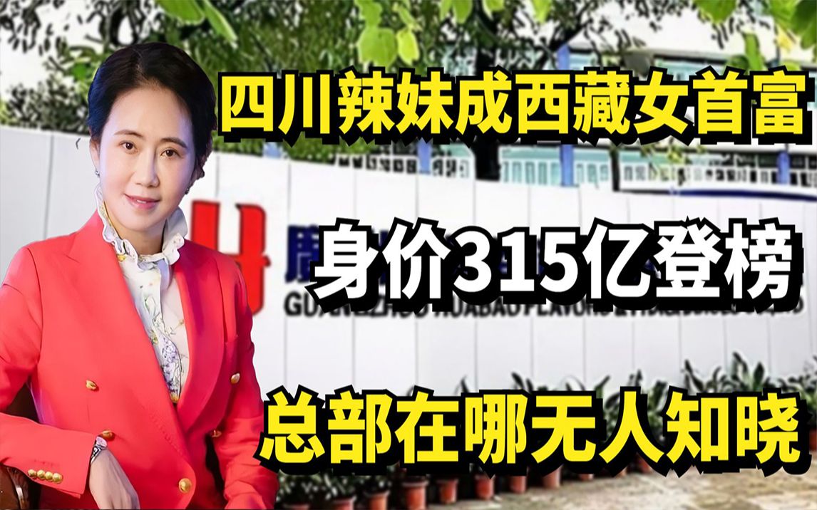 四川辣妹靠香精成西藏女首富,身价315亿登榜,总部在哪无人知晓哔哩哔哩bilibili