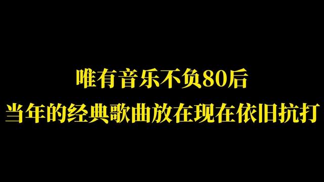 唯有音樂不負80後,當年的經典歌曲放在現在依舊抗打?