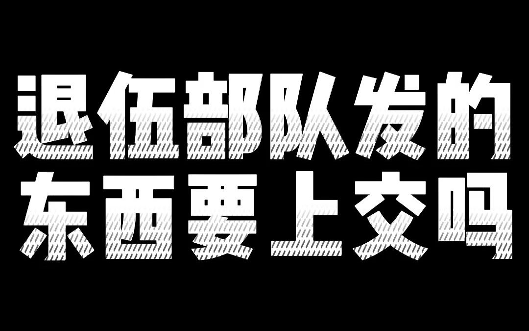 [图]【参军知识】退伍后部队发的东西要上交吗？