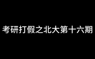 下载视频: 【考研打假】 北大第十六期