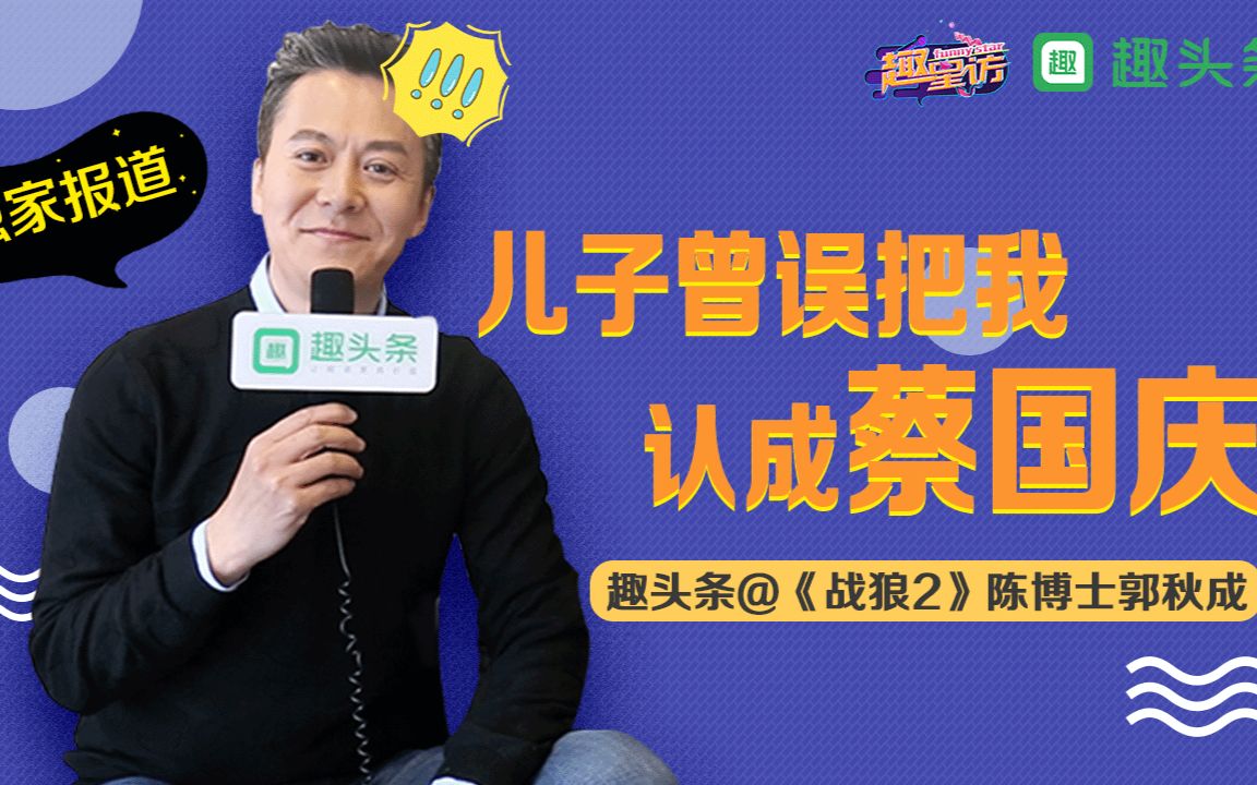 独家专访《战狼2》陈博士郭秋成:儿子曾误把我认成蔡国庆