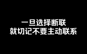 下载视频: 一旦选择断联，就不要主动联系了