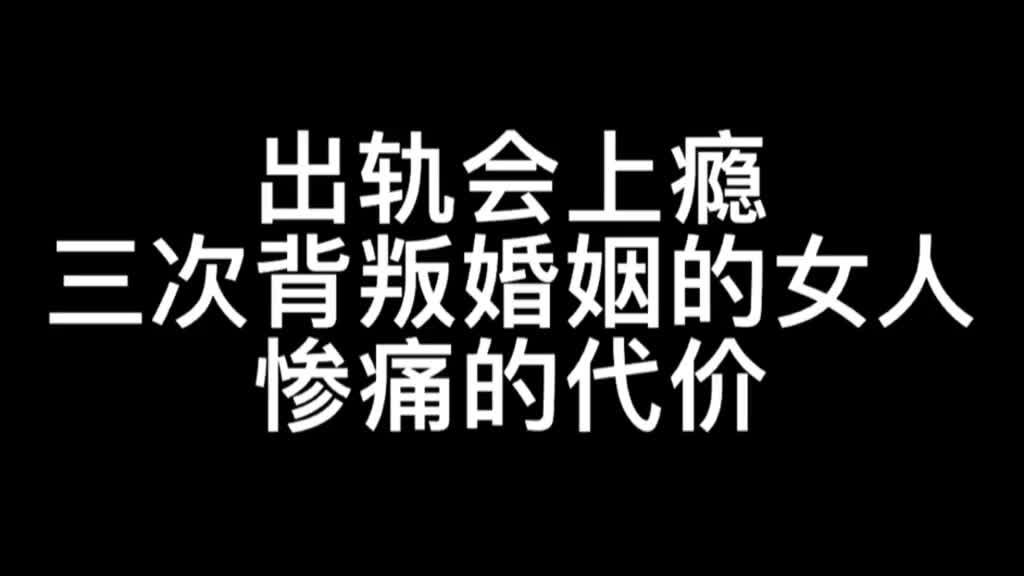 两性情感:出轨会上瘾,三次背叛婚姻的女人,惨痛的代价!哔哩哔哩bilibili