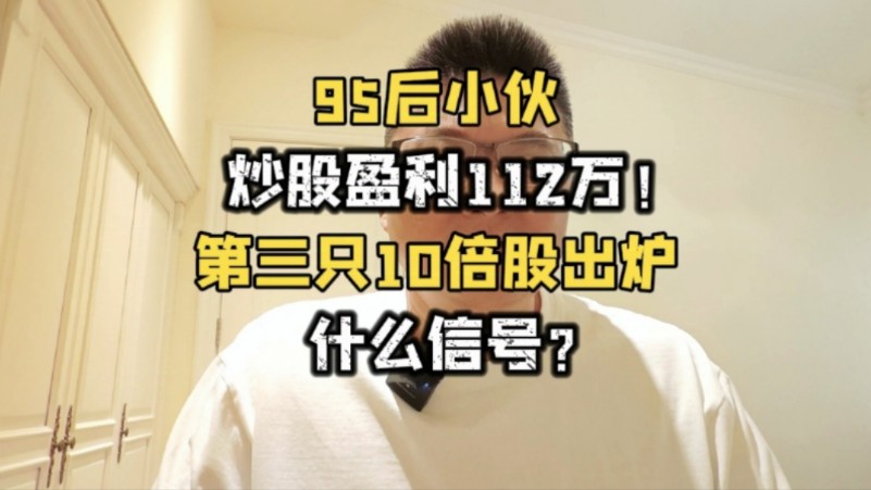 95后小伙炒股,盈利112万!10倍妖股频出,什么信号?哔哩哔哩bilibili