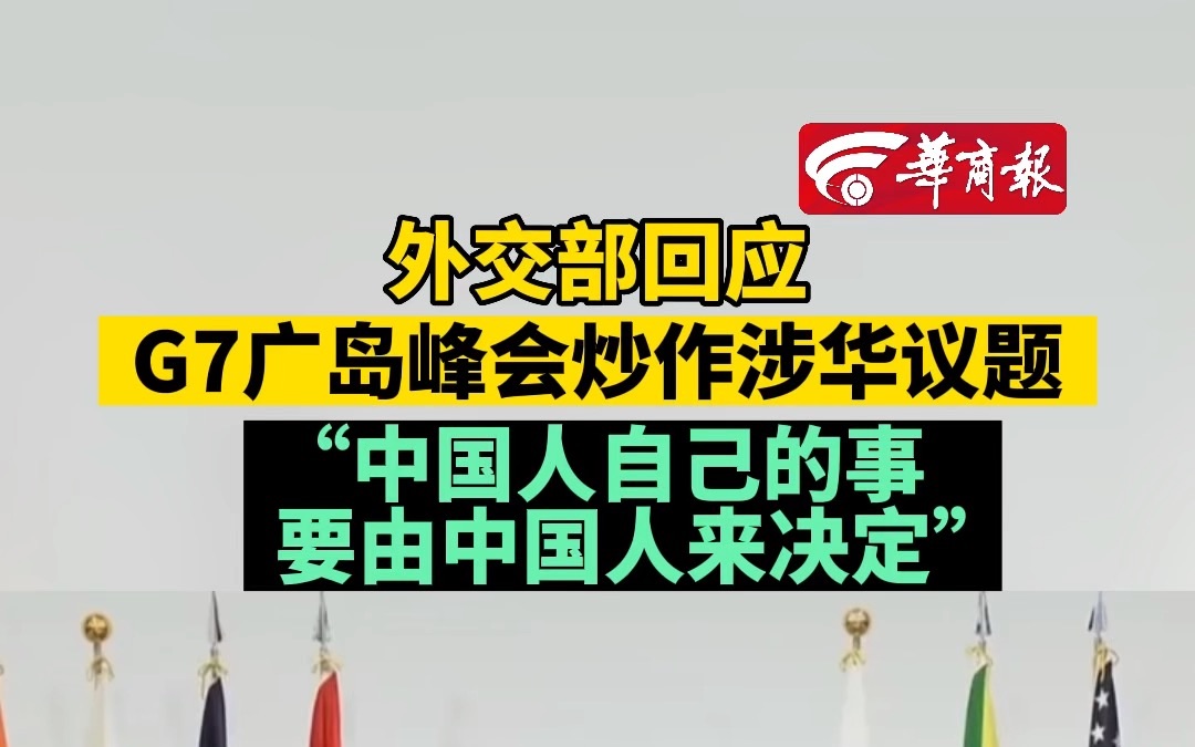 外交部回应G7广岛峰会炒作涉华议题 “中国人自己的事要由中国人来决定”哔哩哔哩bilibili