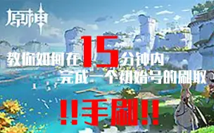 Download Video: 【原神】教你如何在15分钟内完成一个初始号的手动刷取