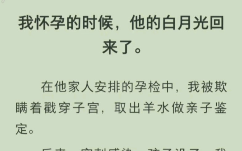 [图]我怀孕了，他的白月光回来了，在他家人安排的孕检中，我被欺瞒着做了羊水穿刺做了亲子鉴定呵