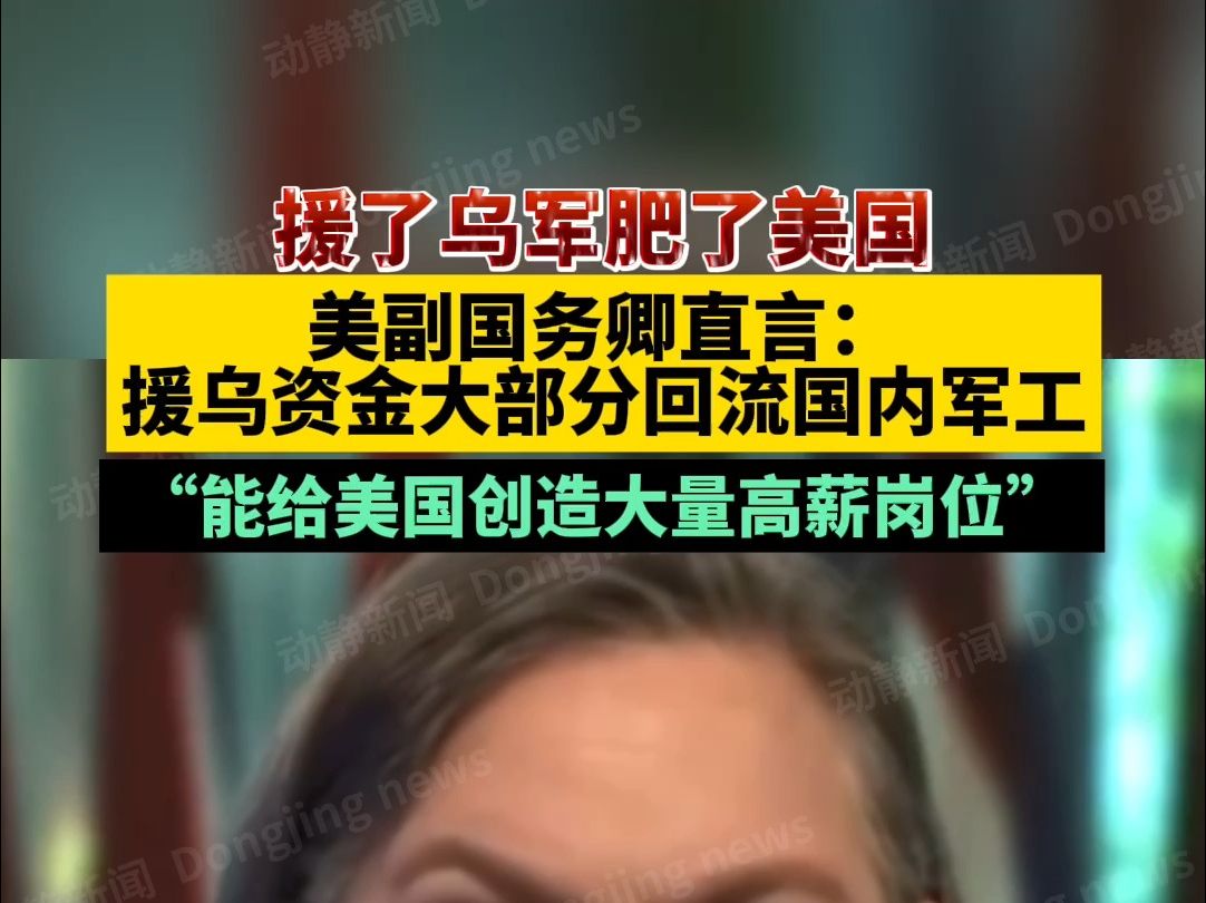 美副国务卿直言:援乌资金大部分回流国内军工,“能给美国创造大量高薪岗位”哔哩哔哩bilibili