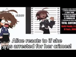 Alice reacts to if she were arrested for her crimes___ 2