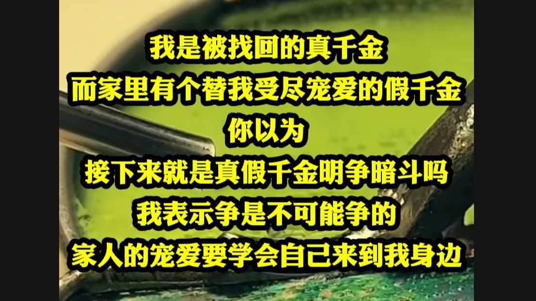 [图]我是被找回的真千金，而家里有个替我受尽宠爱的假千金，你以为，接下来就是真假千金明争暗斗吗？我表示争是不可能争的，家人的宠爱要学会自己来到我身边...