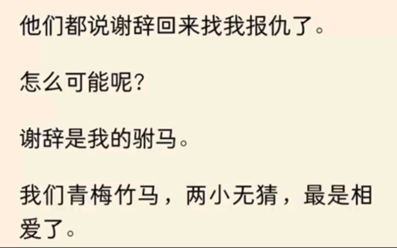 (全文完结)他们都说谢辞回来找我报仇了.怎么可能呢?谢辞是我的驸马.我们青梅竹马,两小无猜,最是相爱了.可好像是真的…哔哩哔哩bilibili