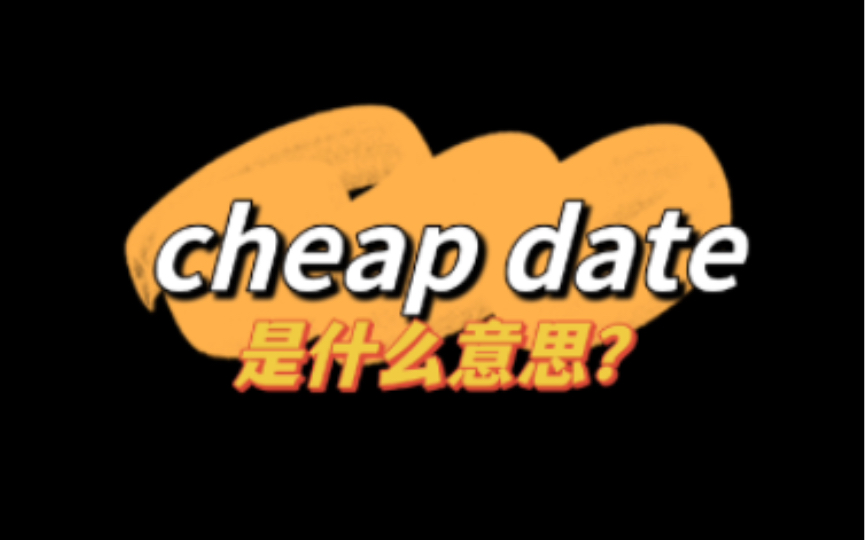 英语俚语:“cheap date”的意思是…?便宜的约会?那就大错特错了!哔哩哔哩bilibili