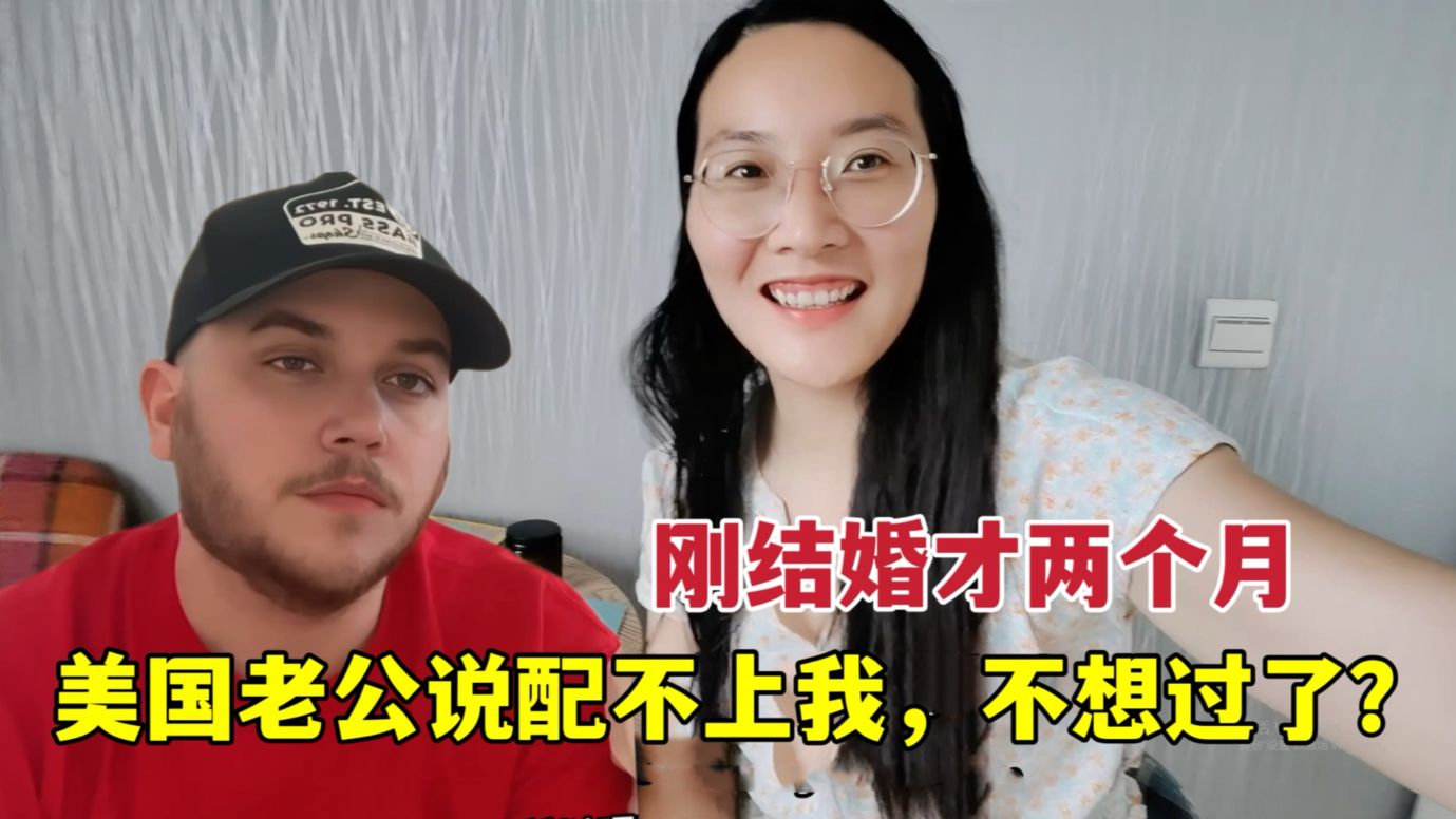 刚结婚才2个月,美国老公说配不上我他啥意思?哔哩哔哩bilibili