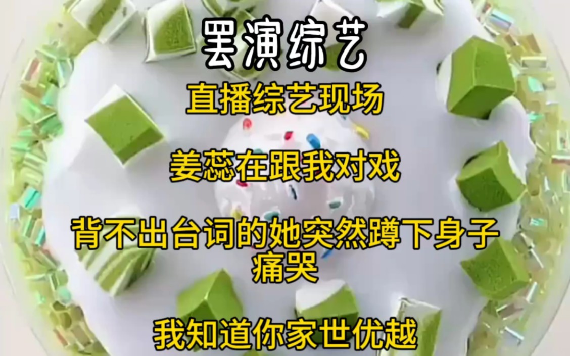 综艺现场,姜蕊在跟我对戏,背不出台词的她,突然蹲下身子痛哭.我知道你家世优越哔哩哔哩bilibili