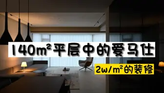 140㎡平层中的爱马仕，装一套房等于别人买一套房！！！