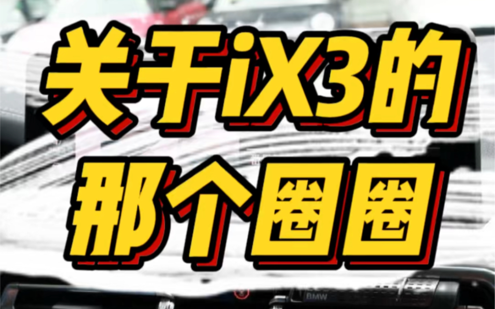 关于iX3的那个圈圈,你知道多少?哔哩哔哩bilibili