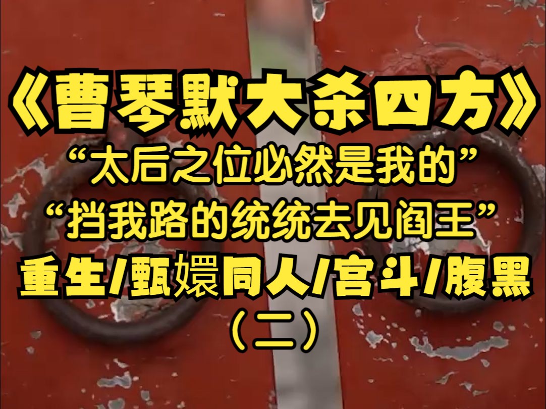 我是曹琴默,我重生到皇上刚登基的时候,妃,贵妃,太后,我要一步步往上爬,挡我路的人统统去见阎王.哔哩哔哩bilibili