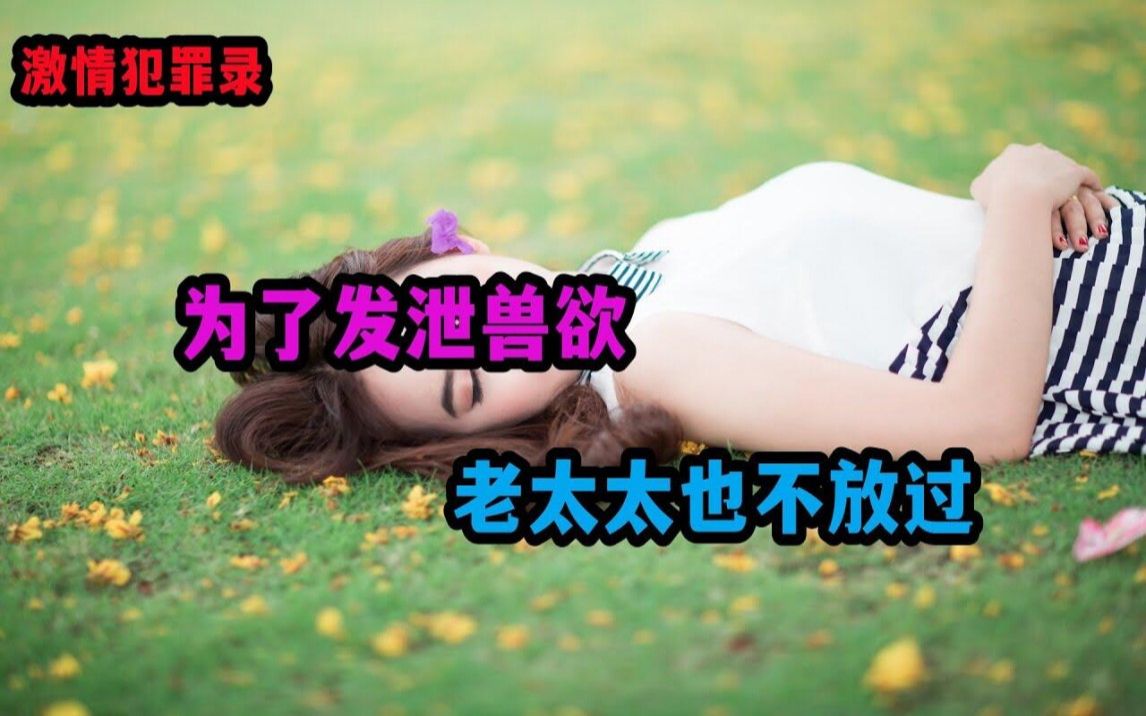 为了发泄兽欲,老太太也不放过 【激情犯罪录】哔哩哔哩bilibili