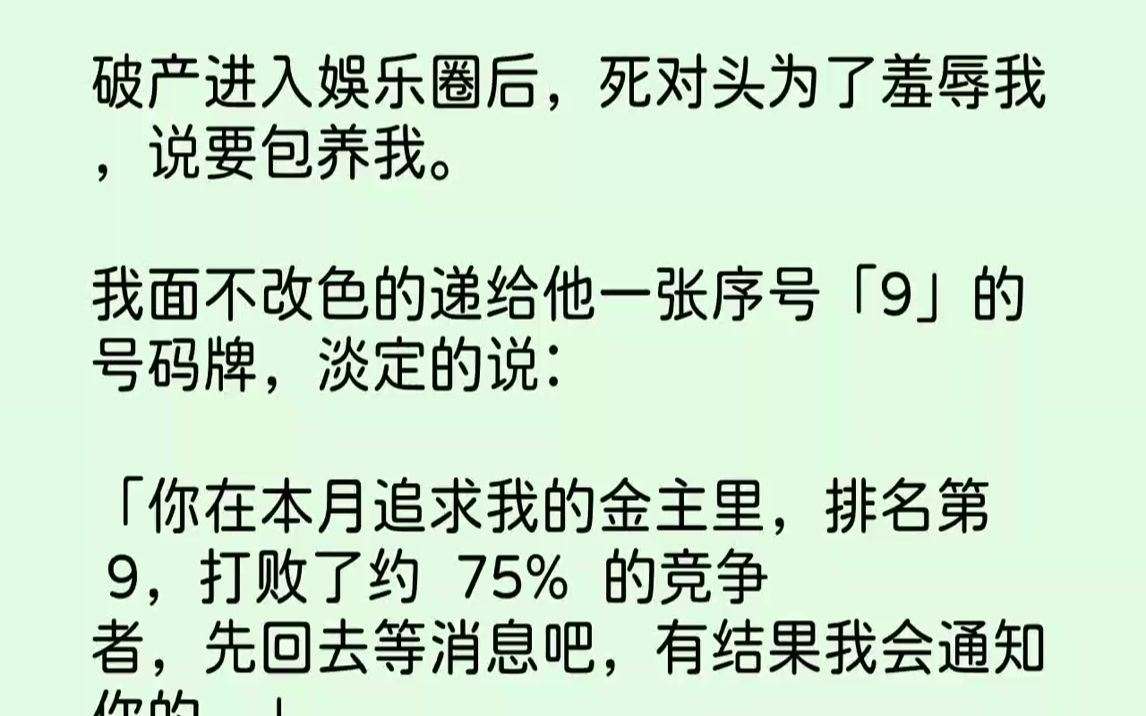 [图]【完结文】破产进入娱乐圈后，死对头为了羞辱我，说要包养我。我面不改色的递给他一张序号「9」的号码牌，淡定的说：「你在本月追求我的...