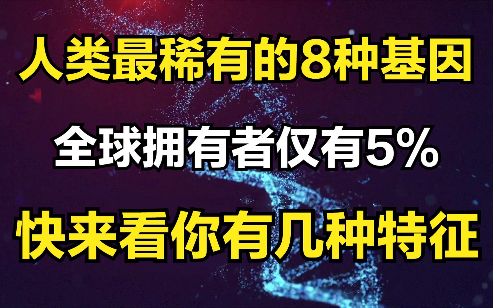 人类最稀有的八种基因,全球拥有者仅5%,快来看你有几种特征哔哩哔哩bilibili