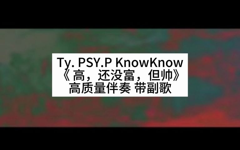 [图]Ty PSY.P KnowKnow 《 高，还没富，但帅》 高质量伴奏 带副歌