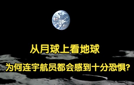 从月球上看地球,会看到什么?为何连宇航员都会感到十分恐惧?哔哩哔哩bilibili