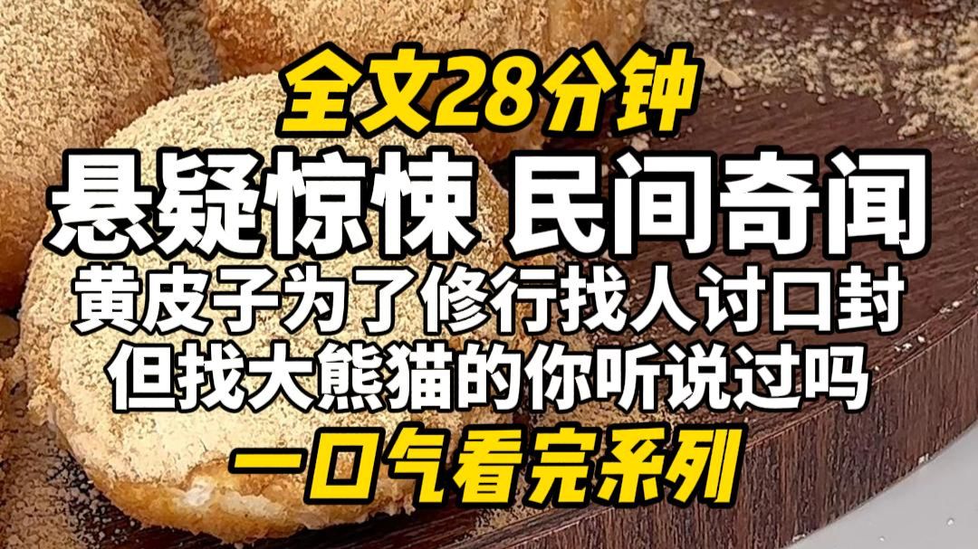 【完结文】惊悚灵异，民间奇闻！黄皮子为了修行找人讨口封常见，找山精野怪的也有，但找大熊猫的你听说过吗