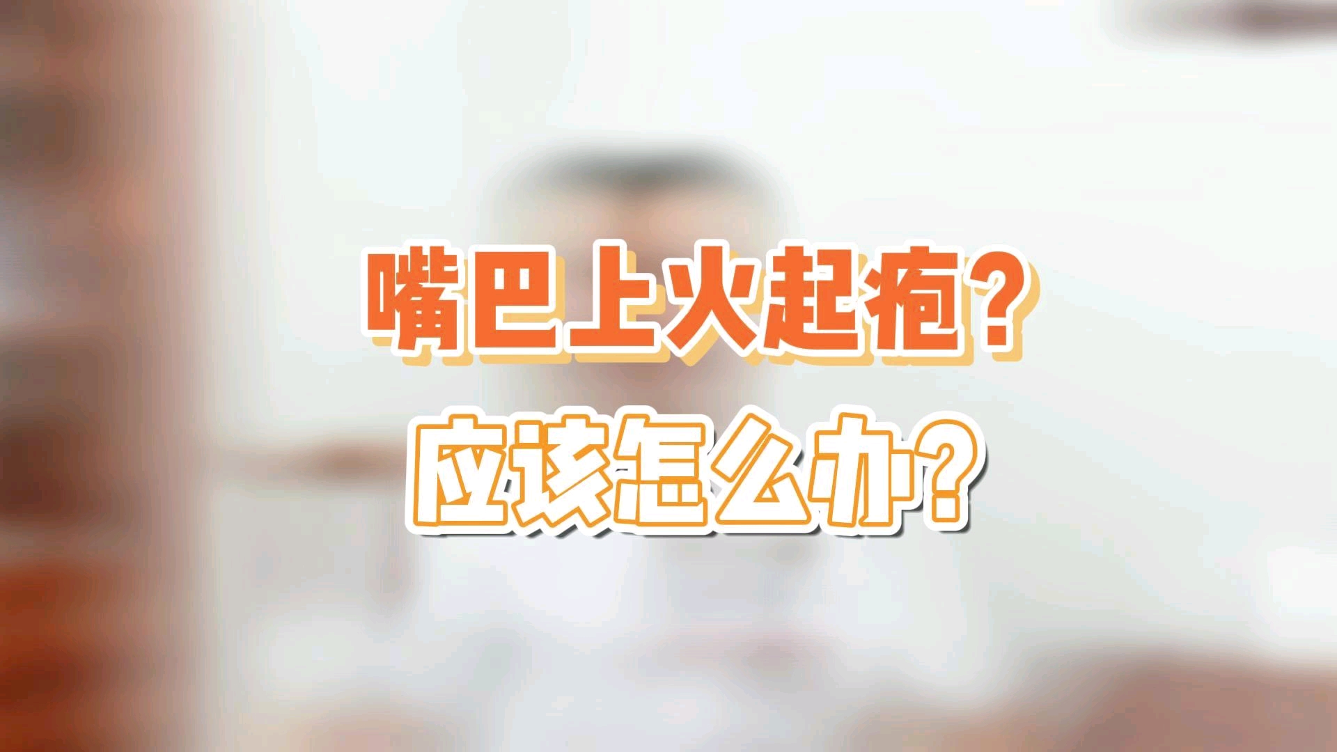 嘴巴上火起疱?应该怎么办?哔哩哔哩bilibili