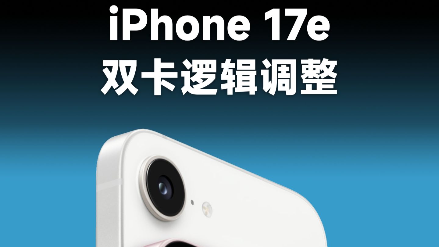 苹果iPhone 17e支持了eSIM,但双卡逻辑有变化!