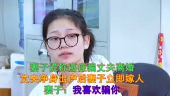 Download Video: 妻子谎称癌症骗丈夫净身出户，妻子：我承认我出轨了，我喜欢骗你