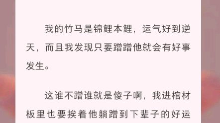 《蹭竹马好运》我的竹马是锦鲤本鲤,运气好到逆天,而且我发现只要蹭蹭他就会有好事发生.这谁不蹭谁就是傻子啊,我进棺材板里也要挨着他躺蹭到下辈...