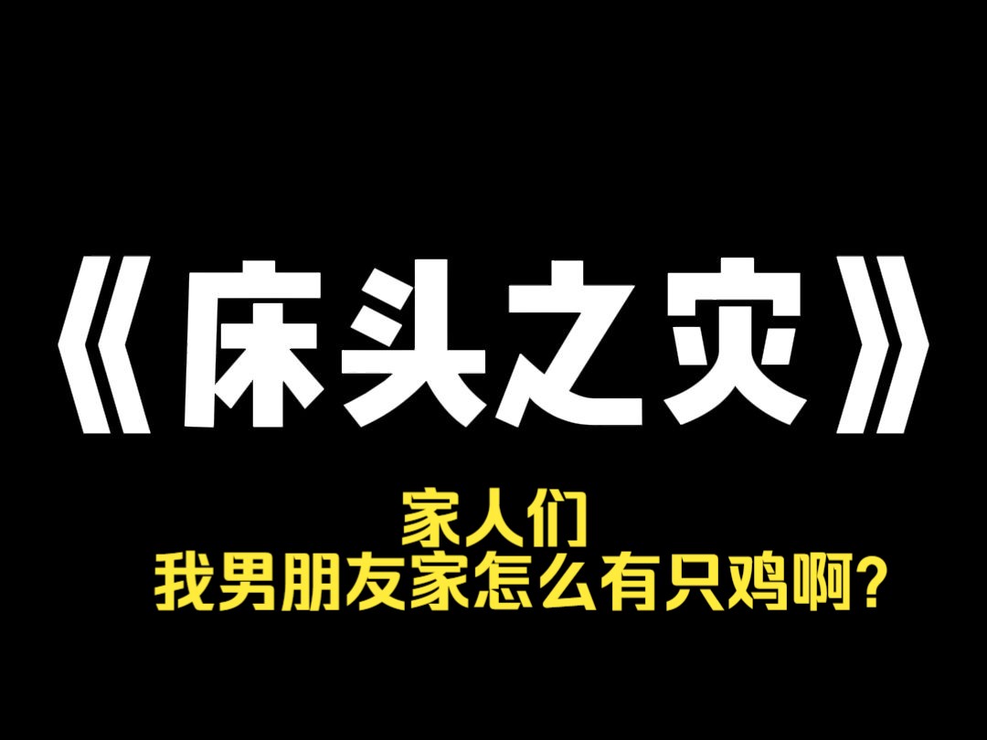 小说推荐~《床头之灾》跟男朋友回农村老家,我无聊开始拍视频. 【家人们,我男朋友家怎么有只鸡啊?】 视频里,有只特效母鸡正站在床头. 评论区都...