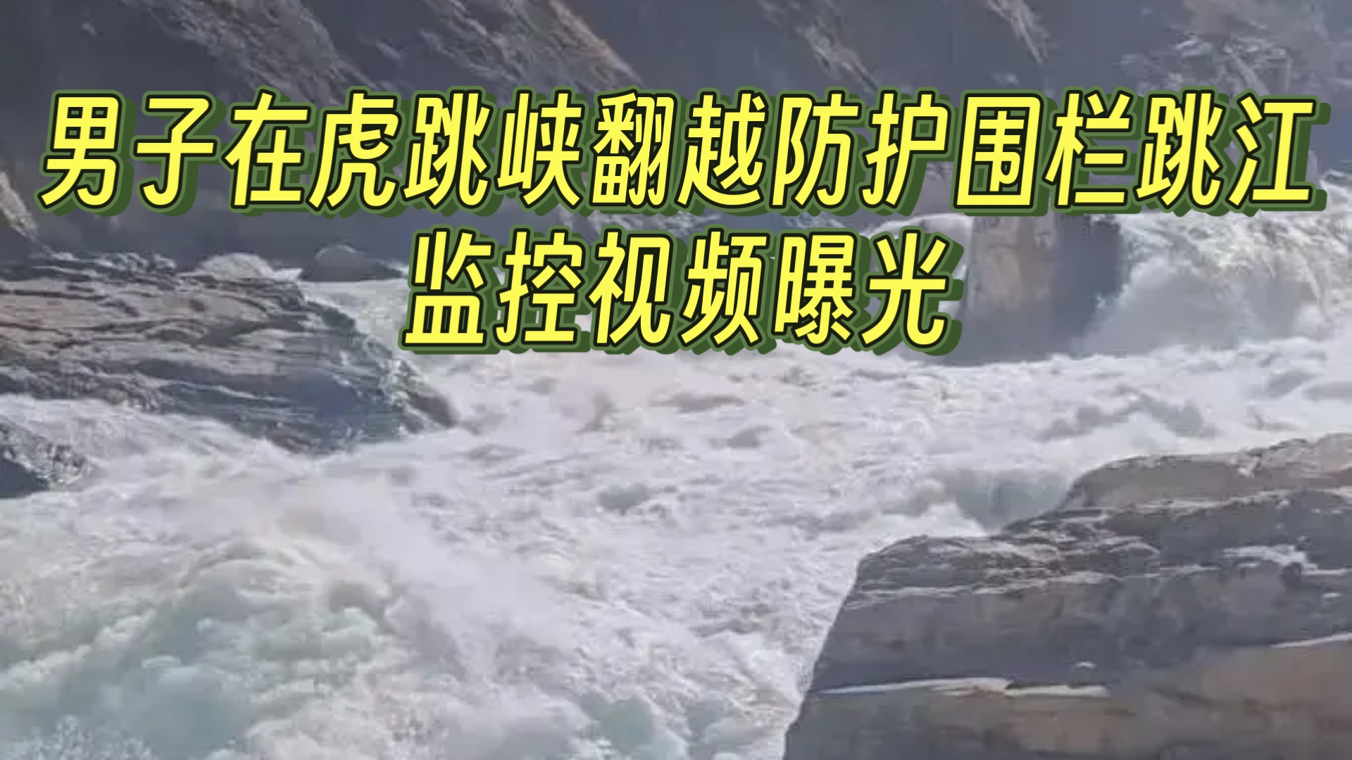云南一男子在虎跳峡景区自行翻越防护围栏跳江，监控视频曝光