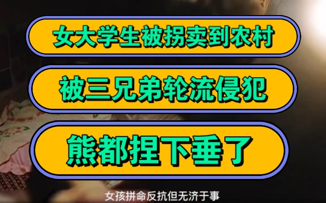 女大学生被拐卖到农村,被三兄弟轮流侵犯,熊都捏下垂了!哔哩哔哩bilibili