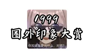 Download Video: 1999圈外刻板印象大赏