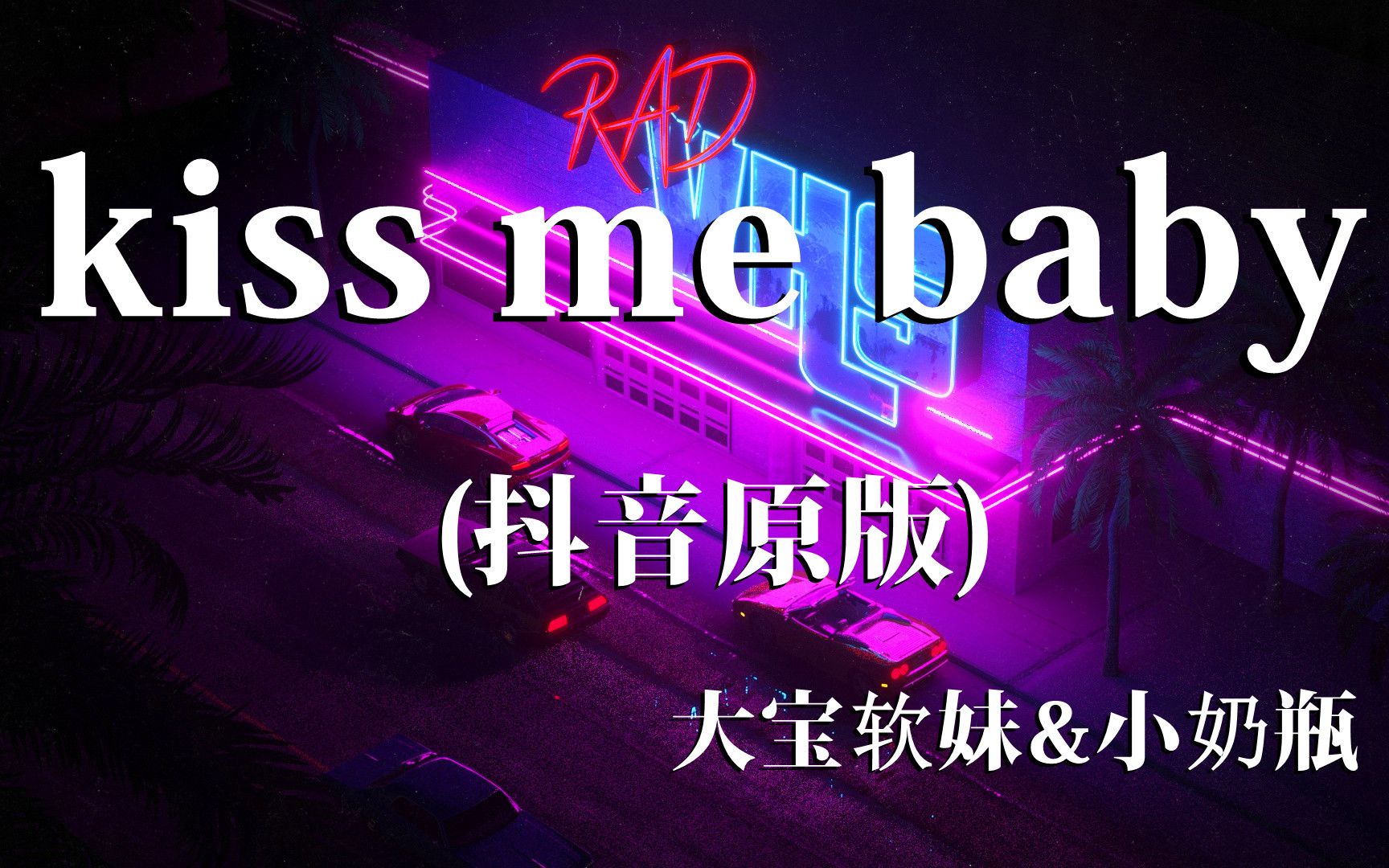 [图]大宝软妹&小奶瓶 - kiss me baby(抖音原版) - 超高无损音质 流行热门歌曲（2021）