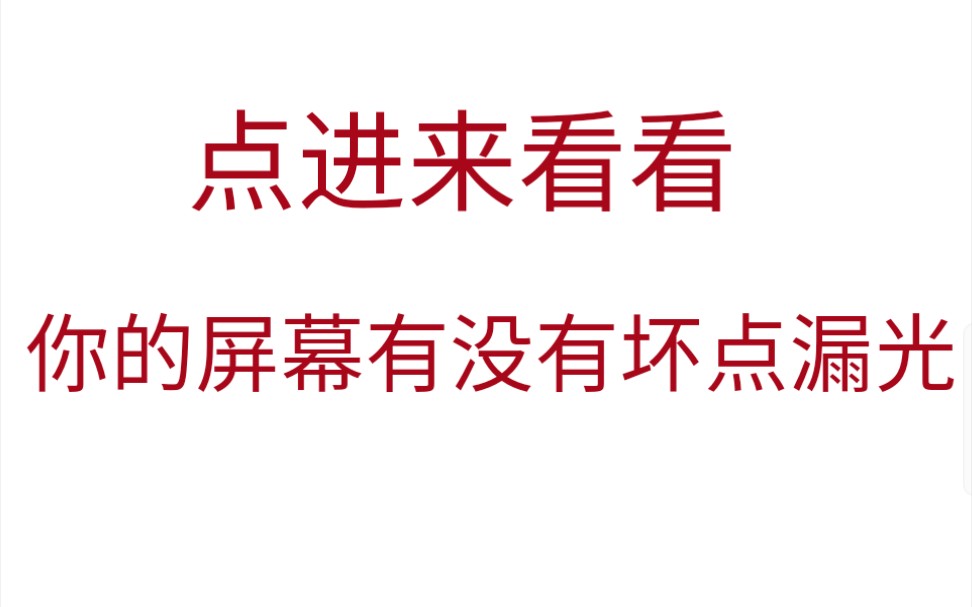 点进来看看你的屏幕有没有坏点漏光,记得开全屏,亮度调最高哔哩哔哩bilibili