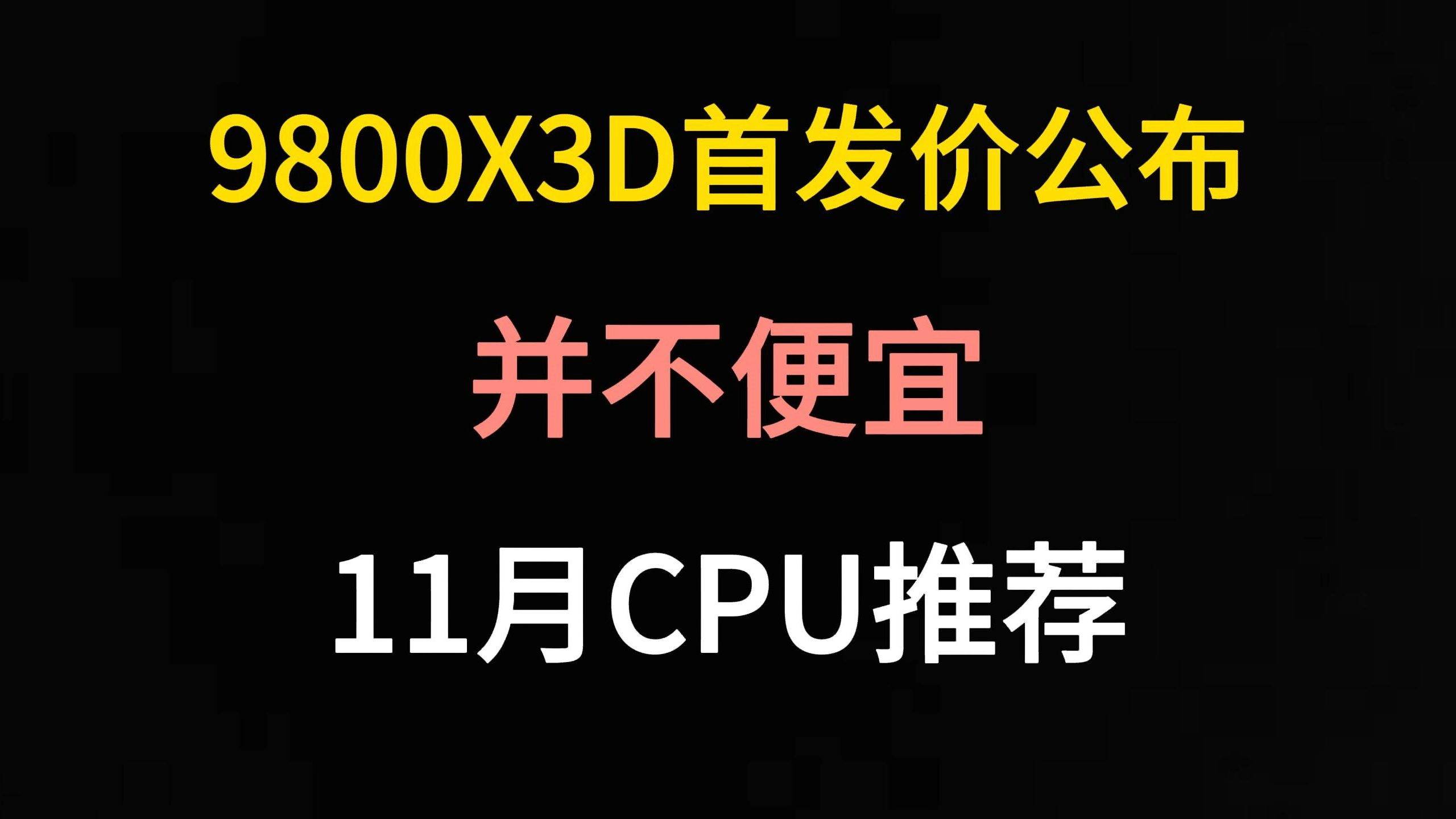 9800X3D首发价公布,并不便宜,11月CPU推荐哔哩哔哩bilibili