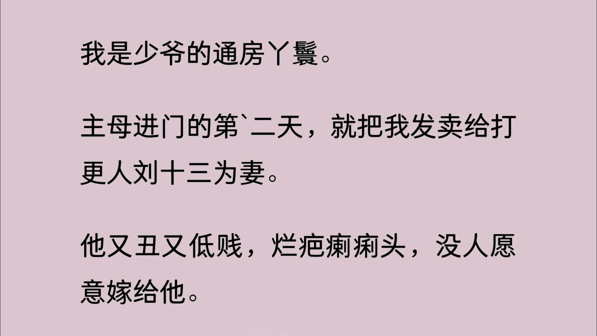 我是少爷的通房丫鬟.主母进门的第`二天,就把我发卖给打更人刘十三为妻.他又丑又低贱,烂疤瘌痢头,没人愿意嫁给他.唯`一为我送行的姐妹.....哔哩...