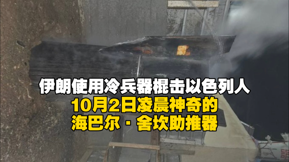 伊朗使用冷兵器棍击以色列人,10月2日凌晨神奇的海巴尔ⷮŠ舍坎助推器哔哩哔哩bilibili