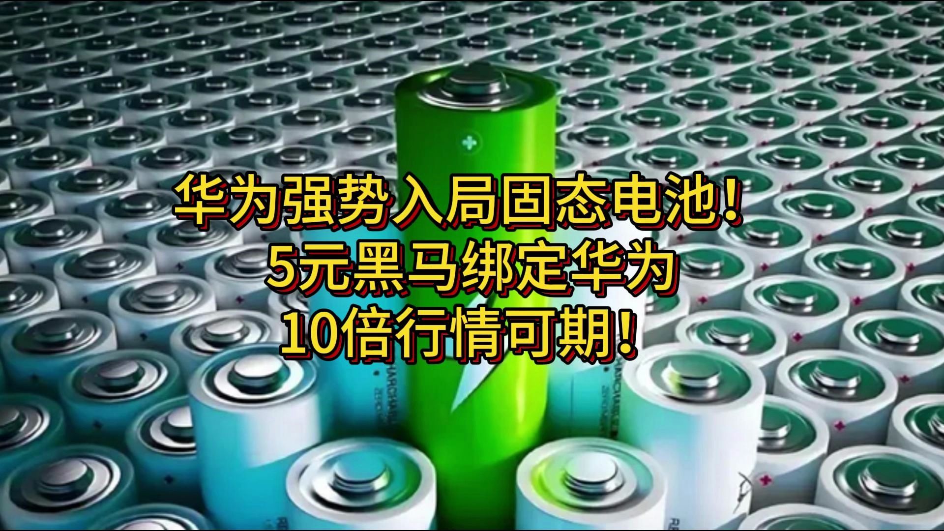 华为强势入局固态电池!5元黑马绑定华为+国资控股,10倍行情可期!哔哩哔哩bilibili