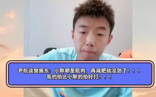 Download Video: 尹航谈樊振东：小胖都是肌肉，再减肥就没劲了！！！我的拍比小胖的拍好打！！！