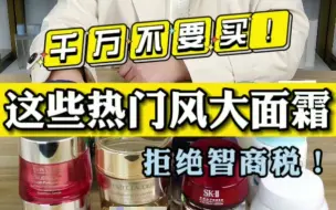 Tải video: 这些热门风大面霜千万不要买！都是智商税 ，快来避雷！