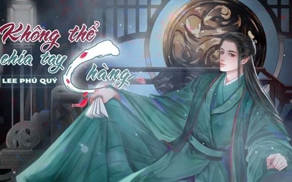 [图]越南翻唱《不能和你分手》越南语版 Không Thể Chia Tay Chàng (Lời Việt) – OST Hoàn Châu Cách Cách