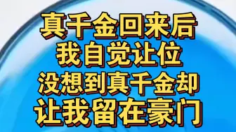 真千金回来后，我自觉让位，我准备离开豪门时，真千金却让我留下