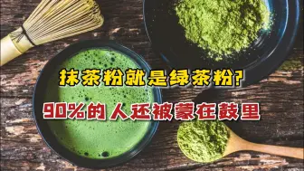 Download Video: 抹茶是用啥东西做的？抹茶粉就是绿茶粉？90%的人还被蒙在鼓里