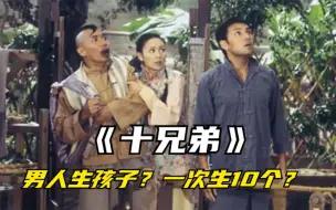 Download Video: 奇幻港剧《十兄弟》，男人生孩子？还一次生10个？