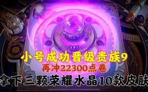 Download Video: 姜老头：再冲22300点卷拿下3颗荣耀水晶！10款皮肤，小号贵族9？