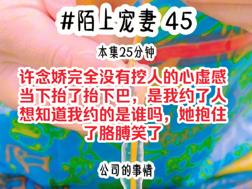 [图]《陌上宠妻 45》许念娇完全没有挖人的心虚感，当下抬了抬下巴，是我约了人，想知道我约的是谁吗，她抱住了胳膊笑了