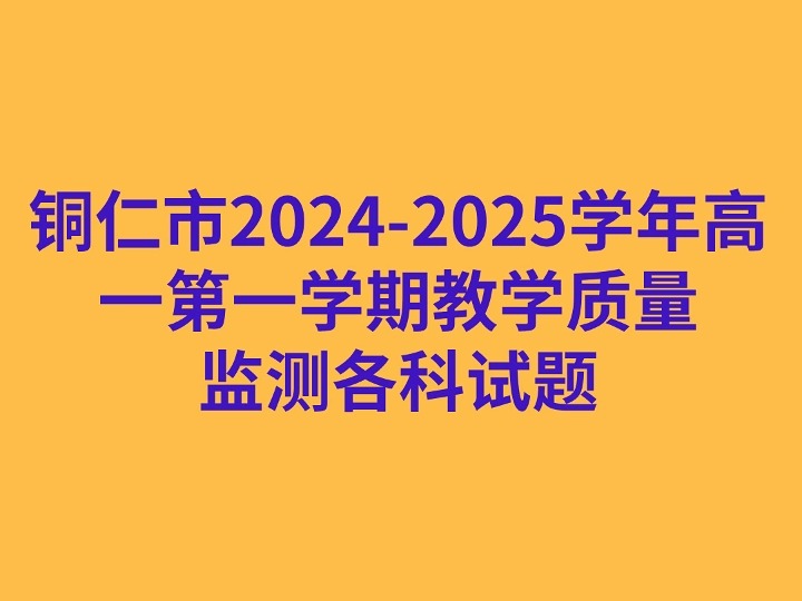 20242025年铜仁市高一第一学期教学质量监测各科试题哔哩哔哩bilibili